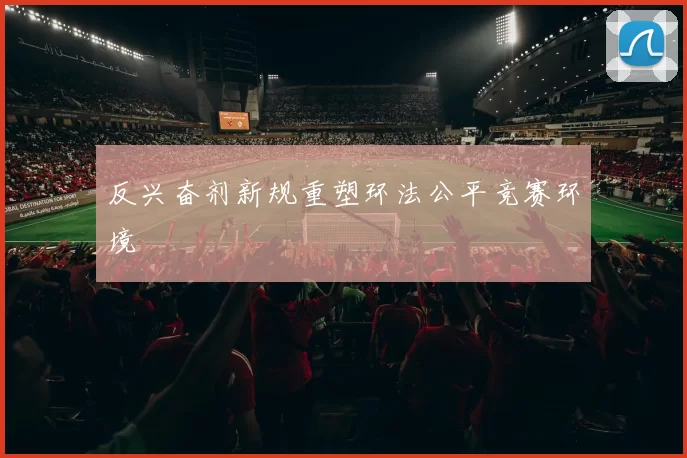 反兴奋剂新规重塑环法公平竞赛环境