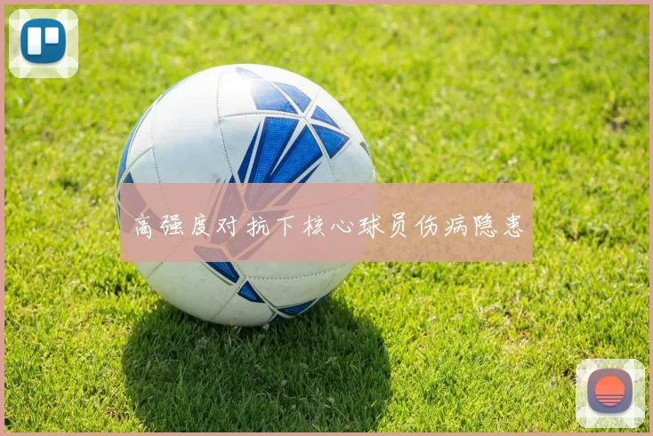 高强度对抗下核心球员伤病隐患