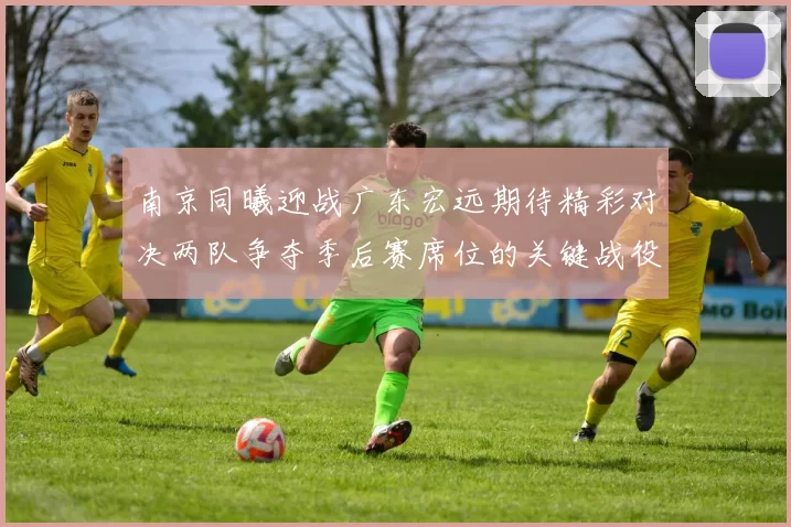 南京同曦迎战广东宏远期待精彩对决两队争夺季后赛席位的关键战役