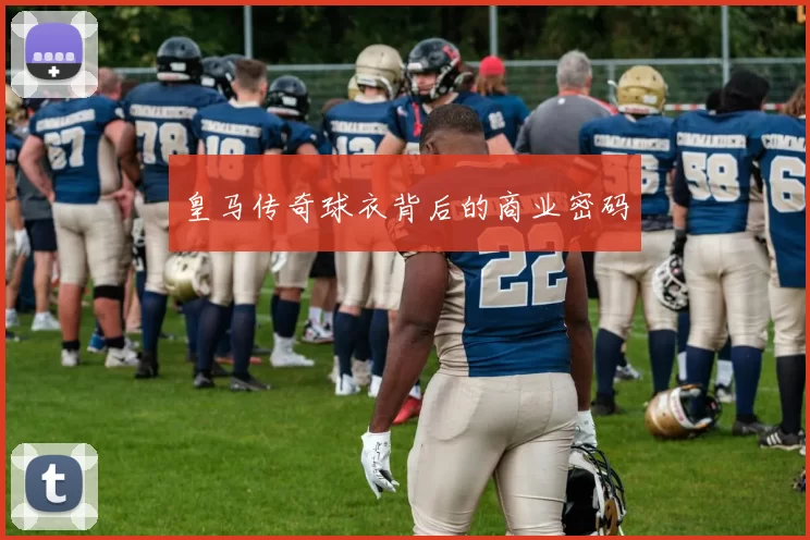 皇马传奇球衣背后的商业密码