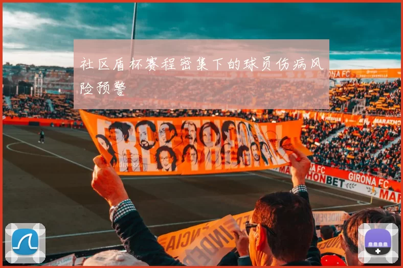 社区盾杯赛程密集下的球员伤病风险预警