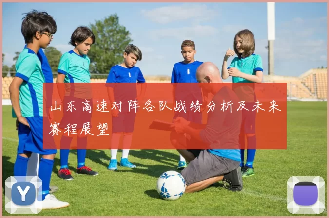 山东高速对阵各队战绩分析及未来赛程展望