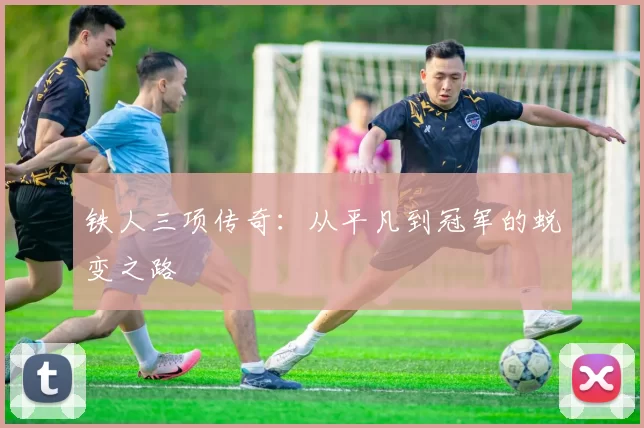 铁人三项传奇：从平凡到冠军的蜕变之路