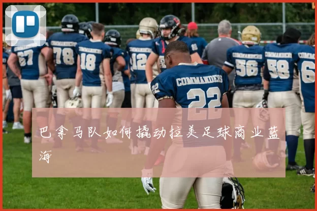 巴拿马队如何撬动拉美足球商业蓝海